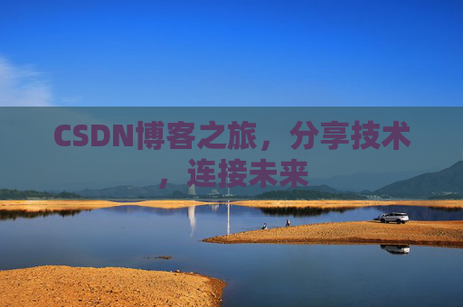 CSDN博客之旅，分享技术，连接未来